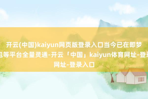 开云(中国)kaiyun网页版登录入口当今已在即梦、豆包等平台全量灵通-开云「中国」kaiyun体育网址-登录入口