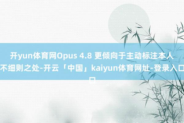 开yun体育网Opus 4.8 更倾向于主动标注本人不细则之处-开云「中国」kaiyun体育网址-登录入口