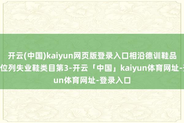 开云(中国)kaiyun网页版登录入口相沿德训鞋品牌PANE位列失业鞋类目第3-开云「中国」kaiyun体育网址-登录入口