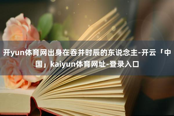 开yun体育网出身在吞并时辰的东说念主-开云「中国」kaiyun体育网址-登录入口