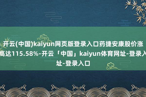 开云(中国)kaiyun网页版登录入口药捷安康股价涨幅高达115.58%-开云「中国」kaiyun体育网址-登录入口
