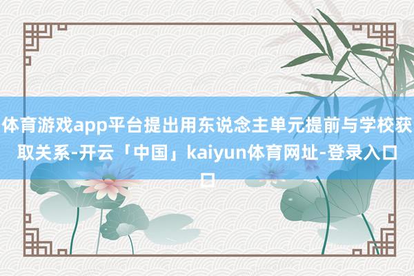 体育游戏app平台提出用东说念主单元提前与学校获取关系-开云「中国」kaiyun体育网址-登录入口