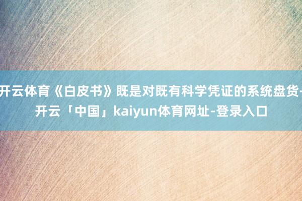 开云体育《白皮书》既是对既有科学凭证的系统盘货-开云「中国」kaiyun体育网址-登录入口